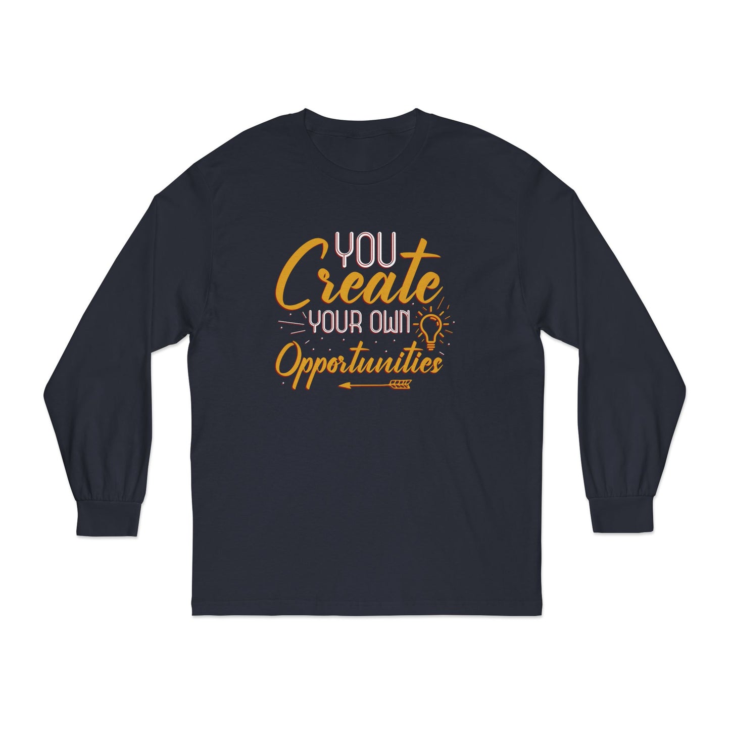 You Create Your Own Opportunities Long Sleeve T-Shirt