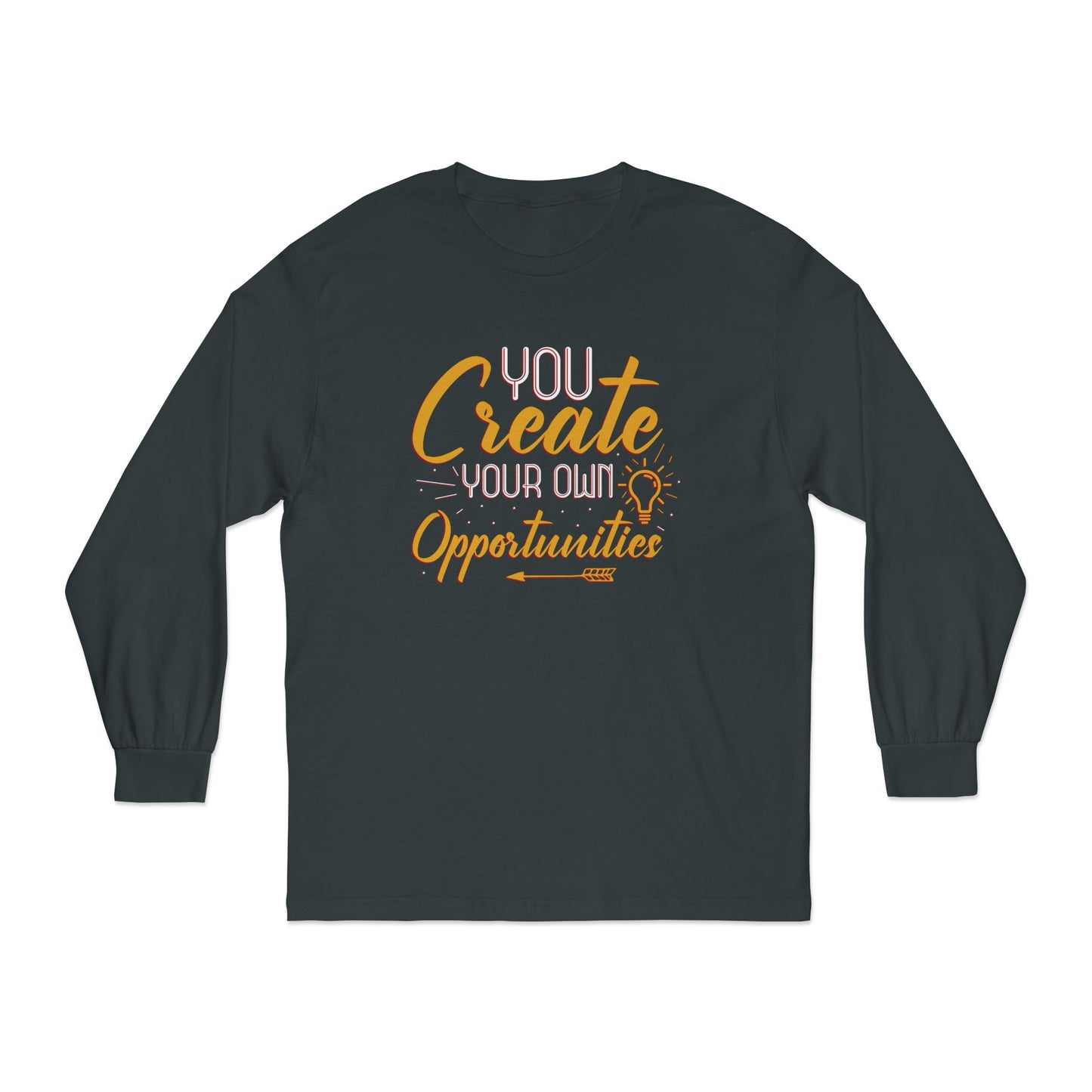 You Create Your Own Opportunities Long Sleeve T-Shirt