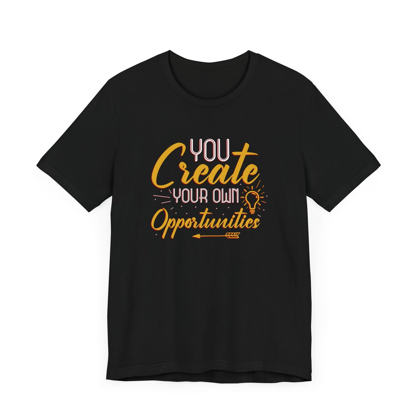 You Create Your Own Opportunities Short Sleeve T Shirt