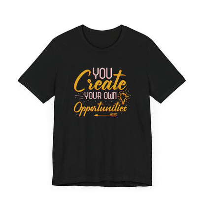 You Create Your Own Opportunities Short Sleeve T Shirt