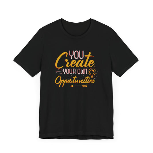 You Create Your Own Opportunities Short Sleeve T Shirt