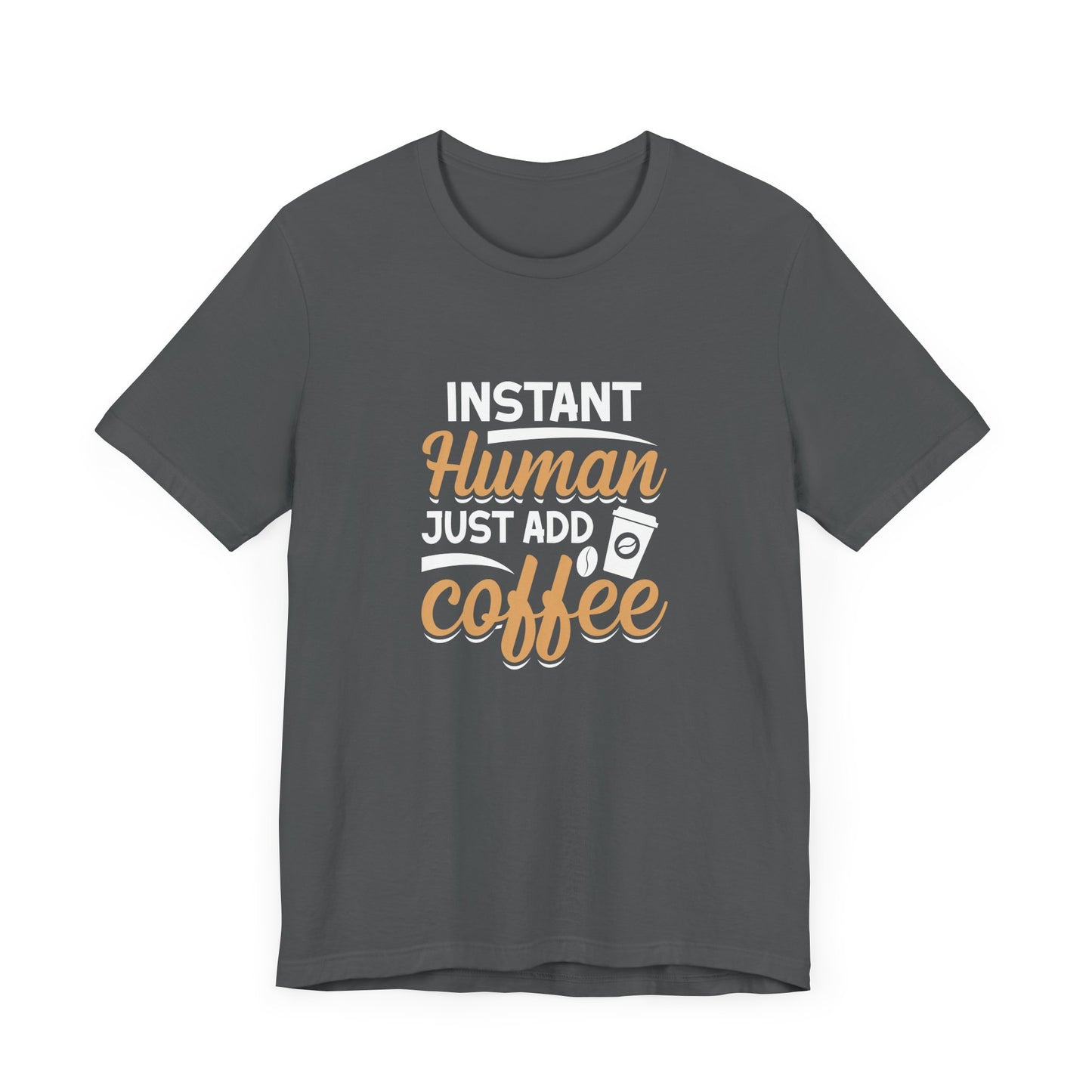 Instant Human Just Add Coffee Short Sleeve T Shirt