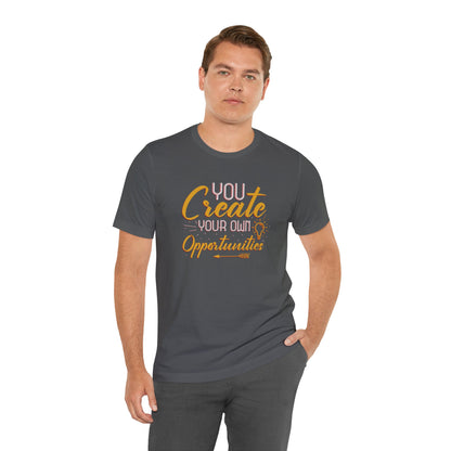 You Create Your Own Opportunities Short Sleeve T Shirt