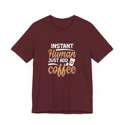 Instant Human Just Add Coffee Short Sleeve T Shirt