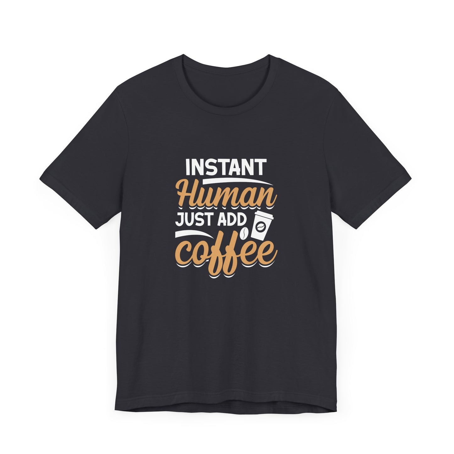 Instant Human Just Add Coffee Short Sleeve T Shirt