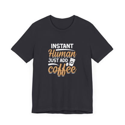 Instant Human Just Add Coffee Short Sleeve T Shirt