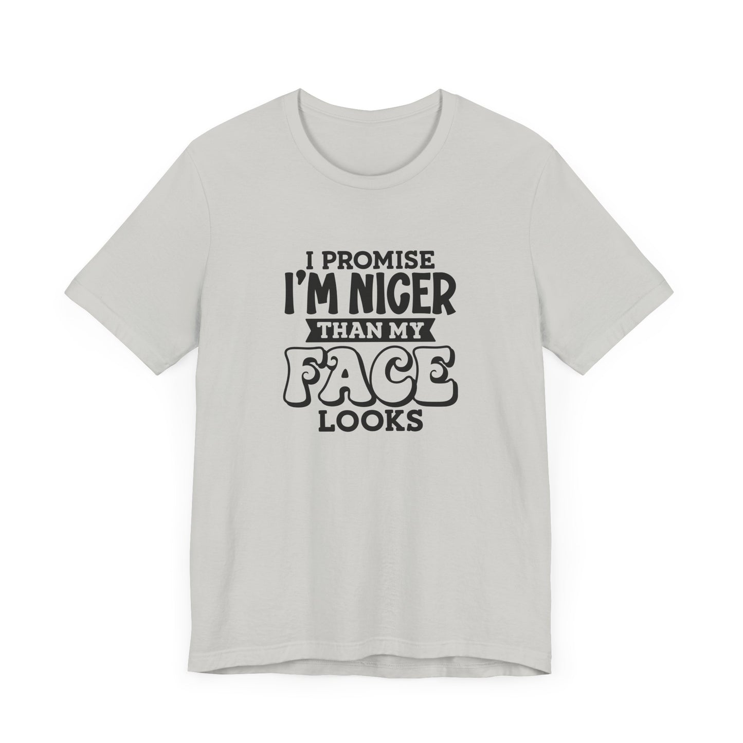 I Promise I'm Nicer Than My Face Looks Short Sleeve T Shirt