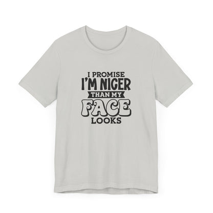 I Promise I'm Nicer Than My Face Looks Short Sleeve T Shirt