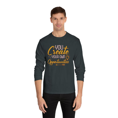 You Create Your Own Opportunities Long Sleeve T-Shirt