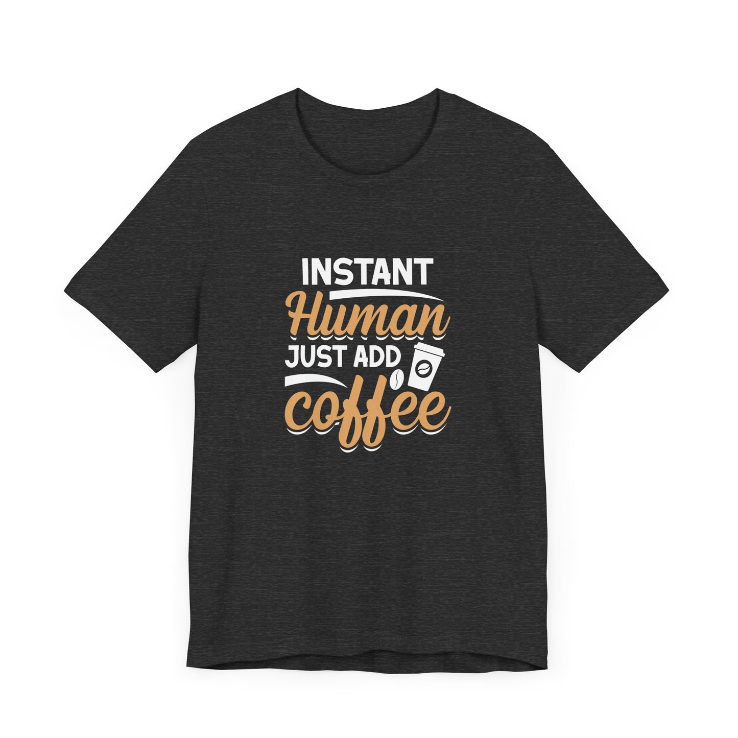 Instant Human Just Add Coffee Short Sleeve T Shirt