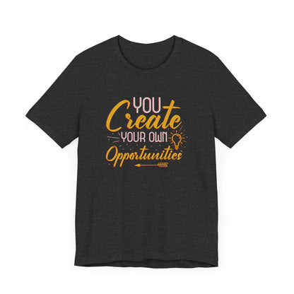 You Create Your Own Opportunities Short Sleeve T Shirt