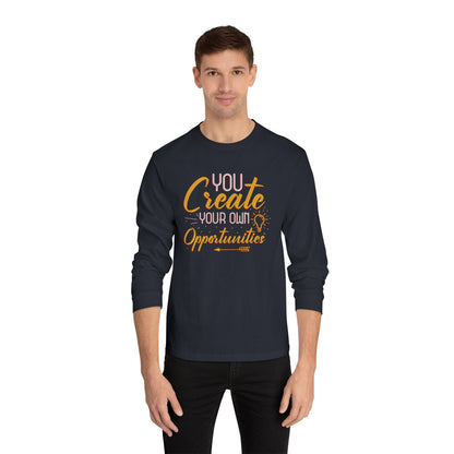 You Create Your Own Opportunities Long Sleeve T-Shirt