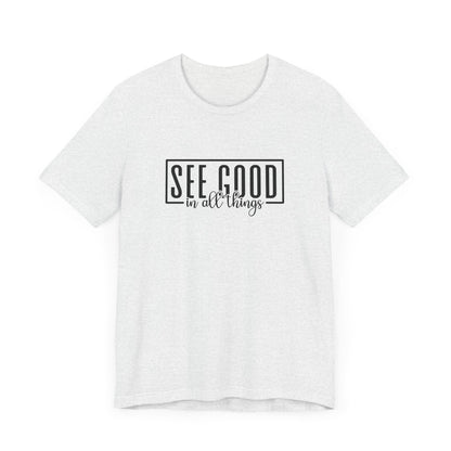 See Good In All Things Short Sleeve T Shirt
