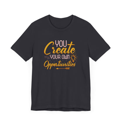 You Create Your Own Opportunities Short Sleeve T Shirt