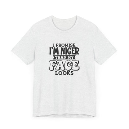 I Promise I'm Nicer Than My Face Looks Short Sleeve T Shirt