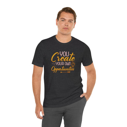 You Create Your Own Opportunities Short Sleeve T Shirt