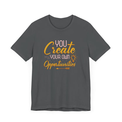 You Create Your Own Opportunities Short Sleeve T Shirt