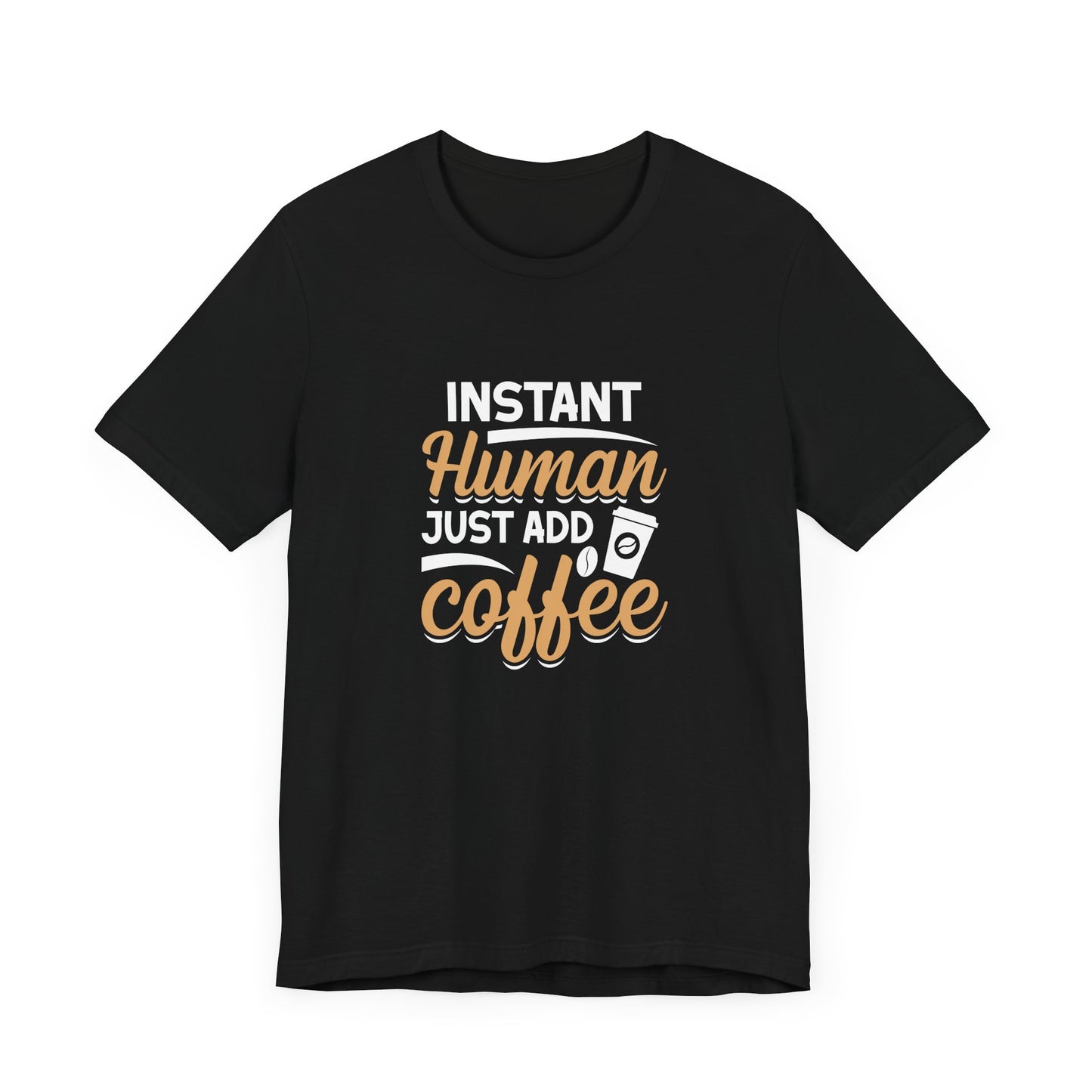 Instant Human Just Add Coffee Short Sleeve T Shirt