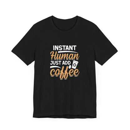 Instant Human Just Add Coffee Short Sleeve T Shirt
